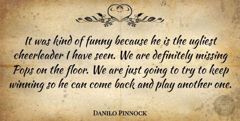 Danilo Pinnock Quote About Definitely, Funny, Missing, Pops, Ugliest: It Was Kind Of Funny...