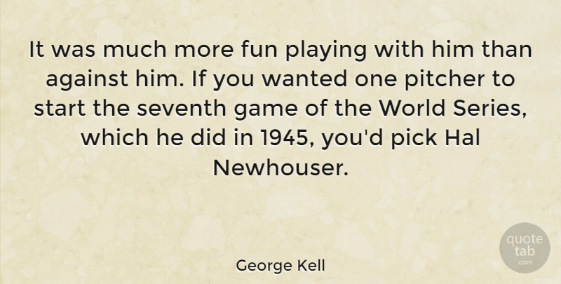 George Kell Quote About Against, Hal, Pick, Pitcher, Playing: It Was Much More Fun...