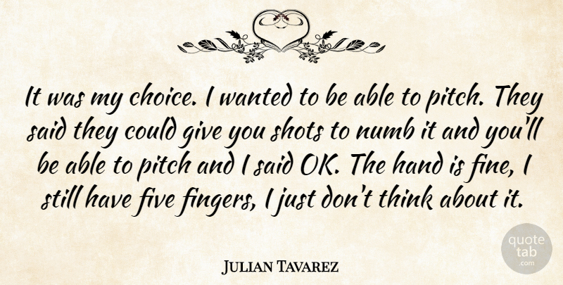 Julian Tavarez Quote About Choice, Five, Hand, Numb, Pitch: It Was My Choice I...