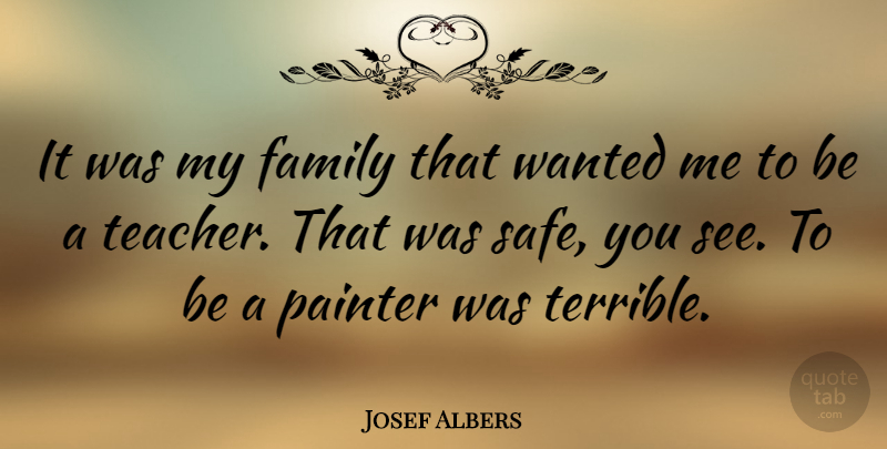 Josef Albers Quote About Teacher, Safe, My Family: It Was My Family That...