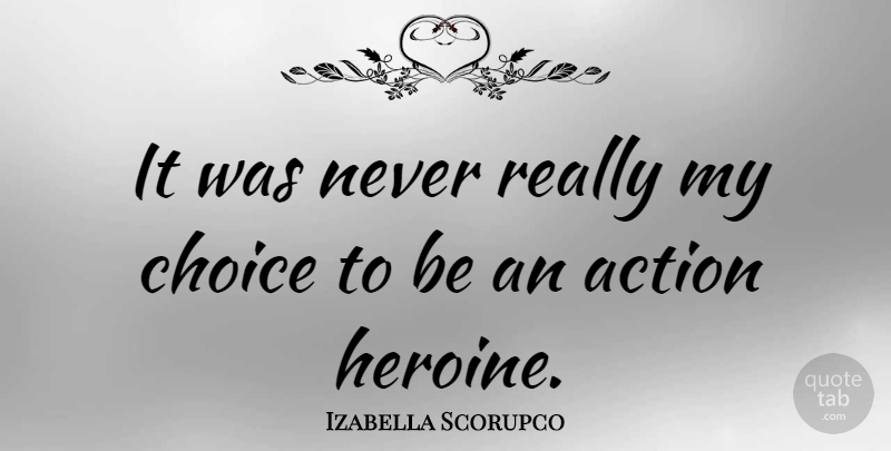 Izabella Scorupco Quote About Choices, Action, Heroines: It Was Never Really My...