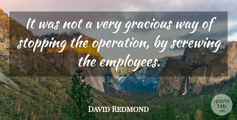 David Redmond Quote About Gracious, Screwing, Stopping: It Was Not A Very...