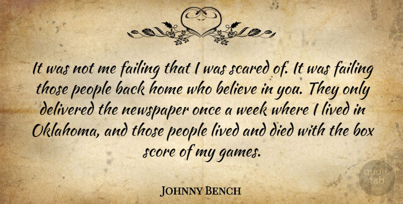 Johnny Bench Quote About Believe, Box, Delivered, Died, Failing: It Was Not Me Failing...