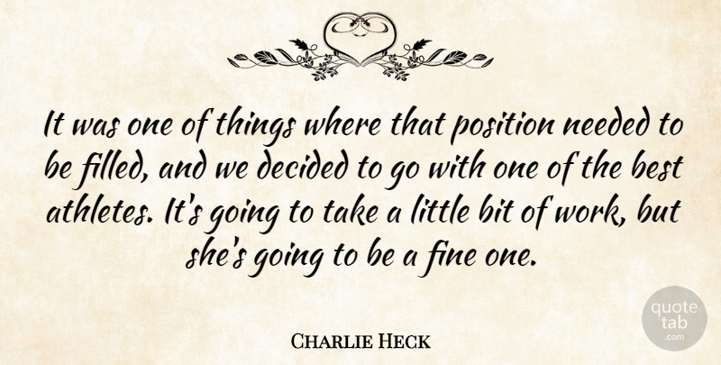 Charlie Heck Quote About Best, Bit, Decided, Fine, Needed: It Was One Of Things...