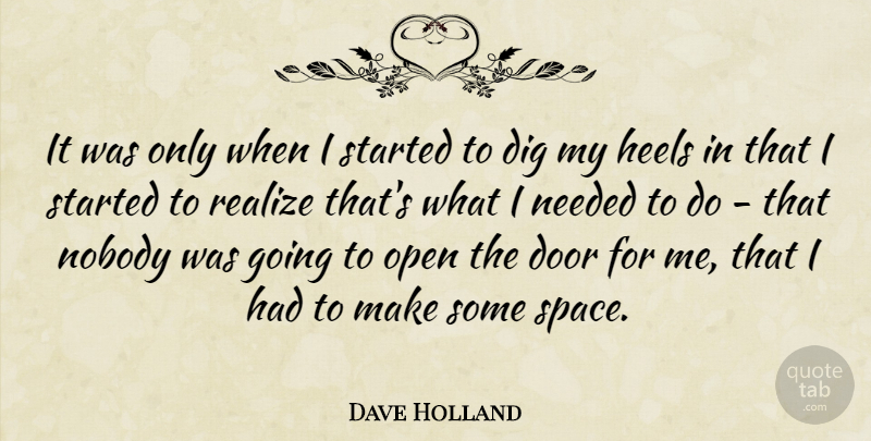 Dave Holland Quote About Dig, Heels, Needed, Nobody, Open: It Was Only When I...
