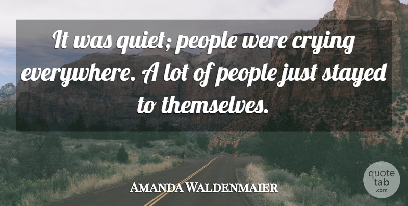 Amanda Waldenmaier Quote About Crying, People, Stayed: It Was Quiet People Were...