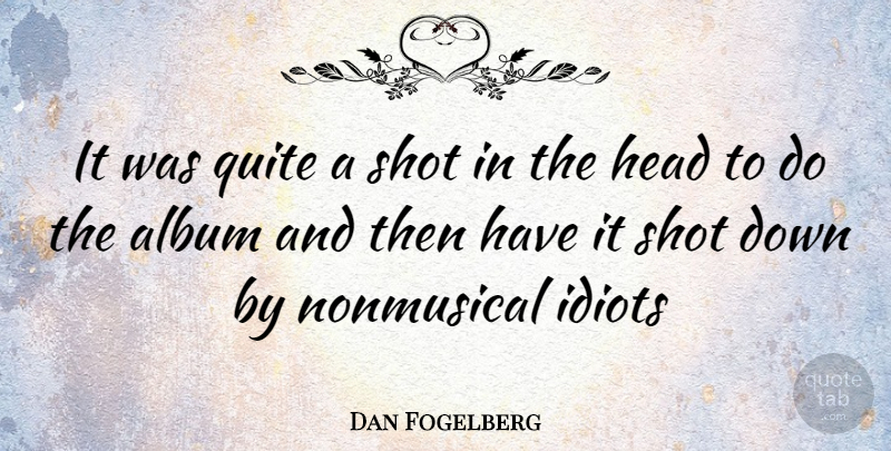 Dan Fogelberg Quote About Albums, Idiot, Shots: It Was Quite A Shot...