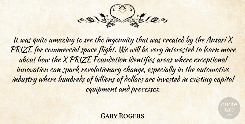 Gary Rogers Quote About Amazing, Areas, Billions, Capital, Commercial: It Was Quite Amazing To...