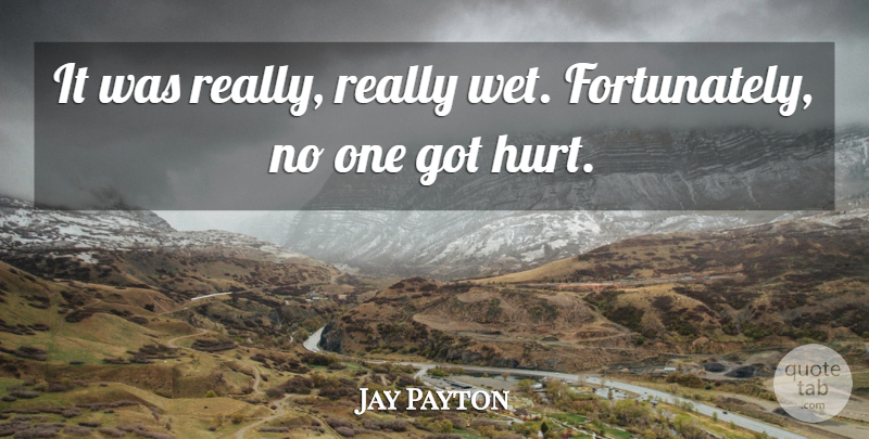Jay Payton Quote About Hurt: It Was Really Really Wet...