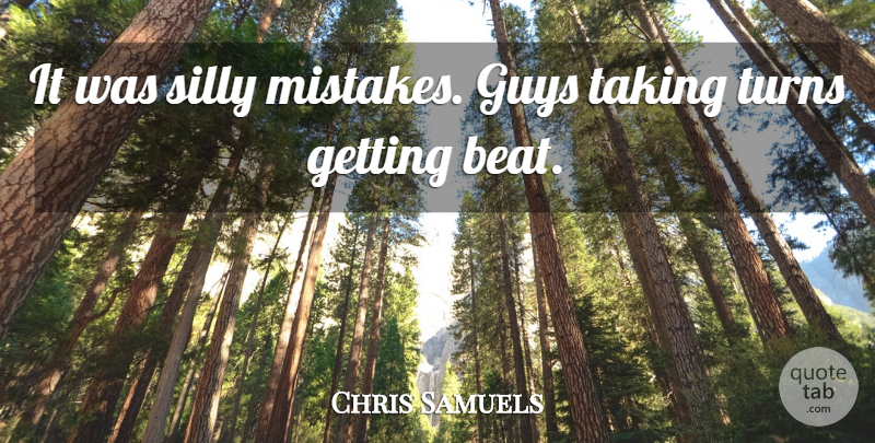 Chris Samuels Quote About Guys, Silly, Taking, Turns: It Was Silly Mistakes Guys...