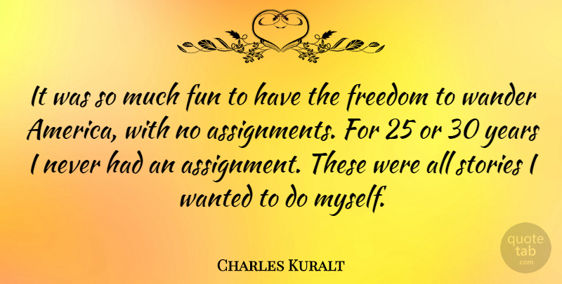 Charles Kuralt Quote About Fun, Years, America: It Was So Much Fun...
