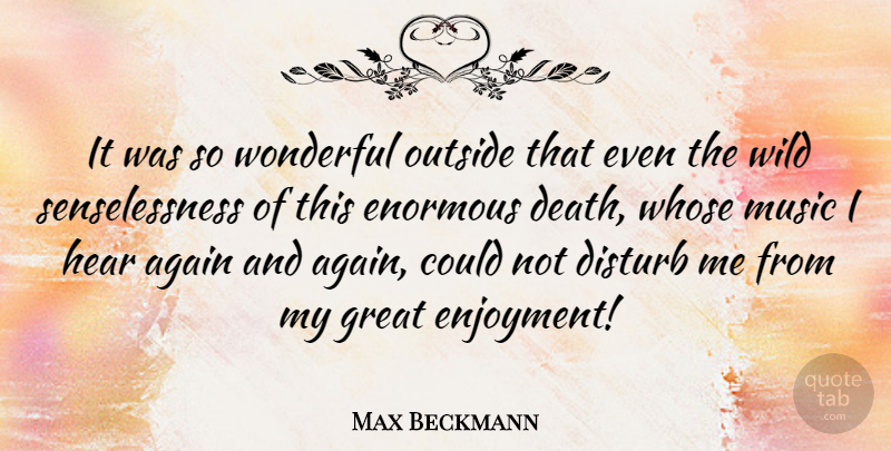 Max Beckmann Quote About Wonderful, Enormous, Enjoyment: It Was So Wonderful Outside...
