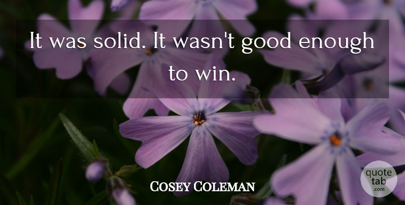 Cosey Coleman Quote About Good: It Was Solid It Wasnt...