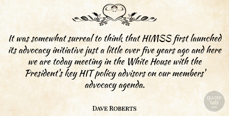 Dave Roberts Quote About Advocacy, Five, House, Initiative, Key: It Was Somewhat Surreal To...