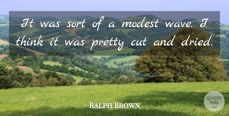 Ralph Brown Quote About Cut, Modest, Sort: It Was Sort Of A...