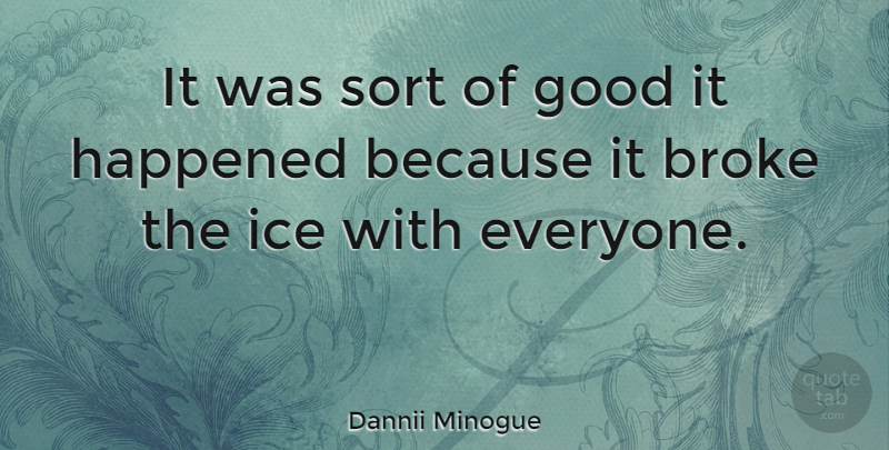 Dannii Minogue Quote About Ice, Broke, Happened: It Was Sort Of Good...