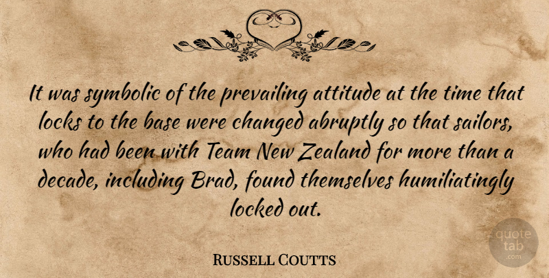 Russell Coutts Quote About Abruptly, Attitude, Base, Changed, Found: It Was Symbolic Of The...