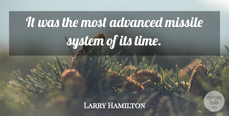 Larry Hamilton Quote About Advanced, Missile, System: It Was The Most Advanced...