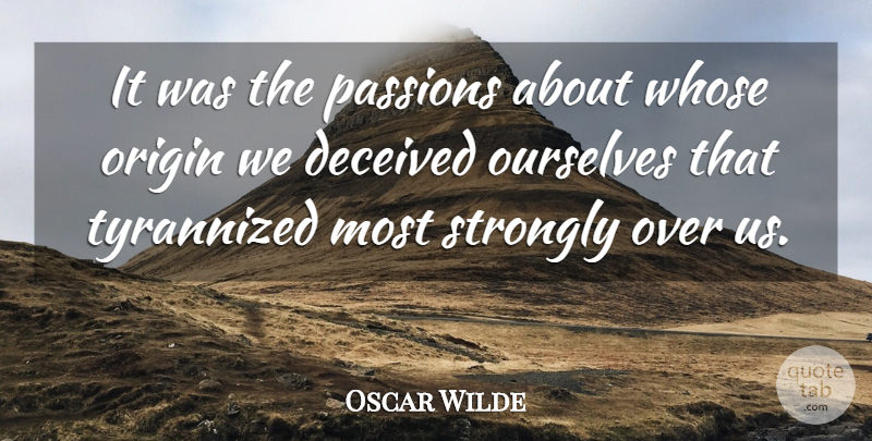 Oscar Wilde Quote About Passion, Deceived: It Was The Passions About...