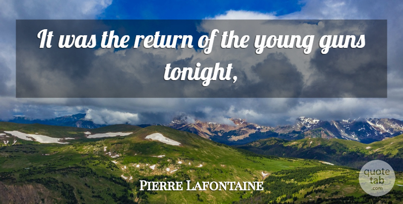 Pierre Lafontaine Quote About Guns, Return: It Was The Return Of...