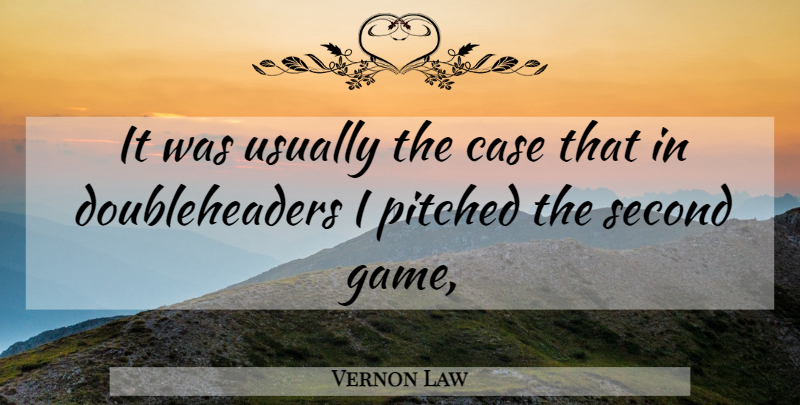 Vernon Law Quote About Case, Second: It Was Usually The Case...