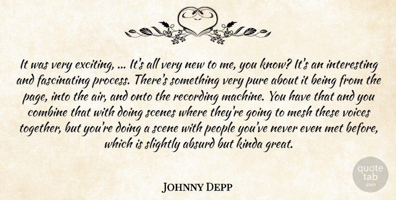 Johnny Depp Quote About Absurd, Combine, Kinda, Mesh, Met: It Was Very Exciting Its...