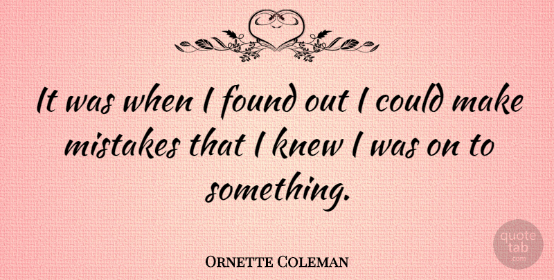 Ornette Coleman Quote About Perseverance, Mistake, Jazz: It Was When I Found...
