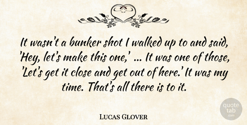 Lucas Glover Quote About Bunker, Close, Shot, Walked: It Wasnt A Bunker Shot...