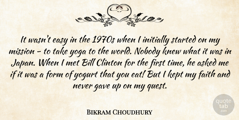 Bikram Choudhury Quote About Asked, Bill, Clinton, Easy, Faith: It Wasnt Easy In The...