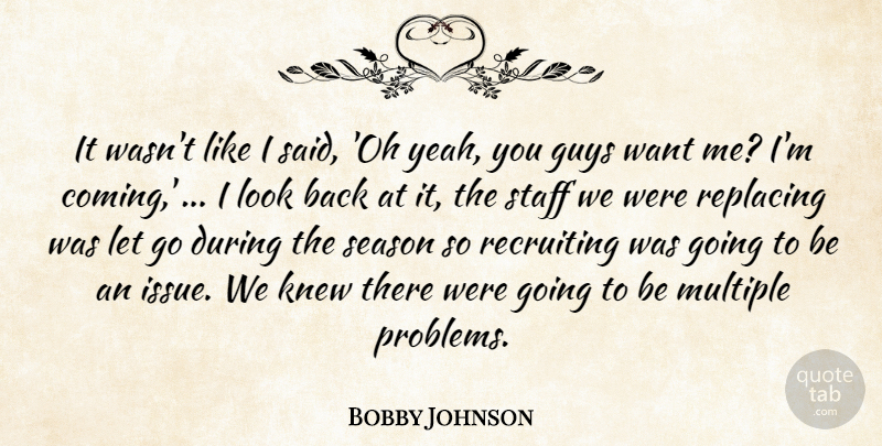 Bobby Johnson Quote About Guys, Knew, Multiple, Recruiting, Season: It Wasnt Like I Said...