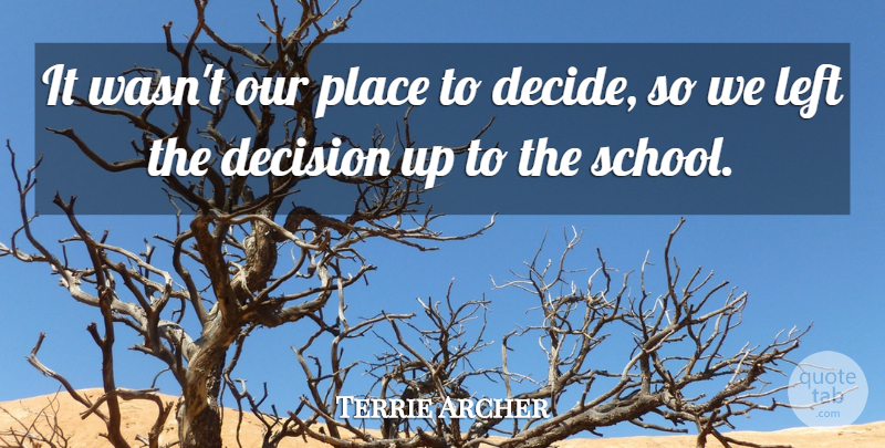 Terrie Archer Quote About Decision, Left: It Wasnt Our Place To...