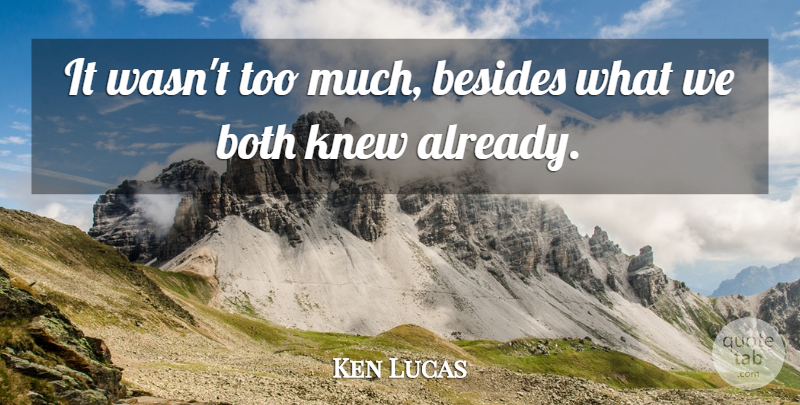 Ken Lucas Quote About Besides, Both, Knew: It Wasnt Too Much Besides...