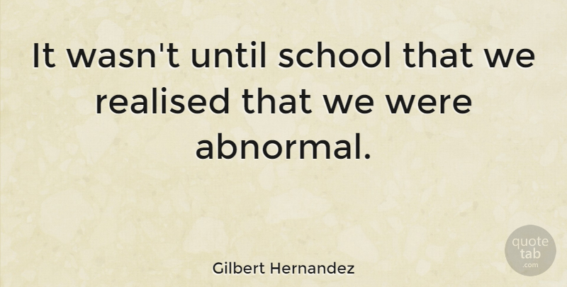 Gilbert Hernandez Quote About American Artist, School: It Wasnt Until School That...