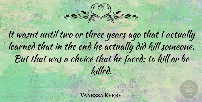 Vanessa Kerry Quote About Years, Two, Choices: It Wasnt Until Two Or...