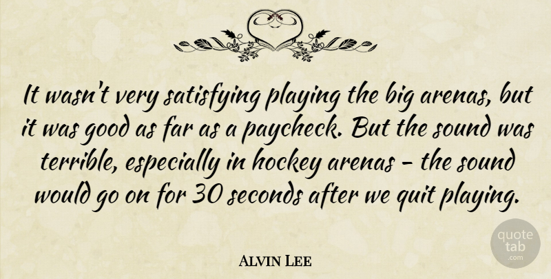 Alvin Lee Quote About Arenas, Far, Good, Playing, Satisfying: It Wasnt Very Satisfying Playing...