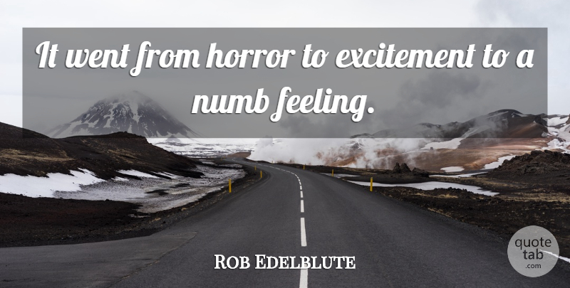 Rob Edelblute Quote About Excitement, Horror, Numb: It Went From Horror To...