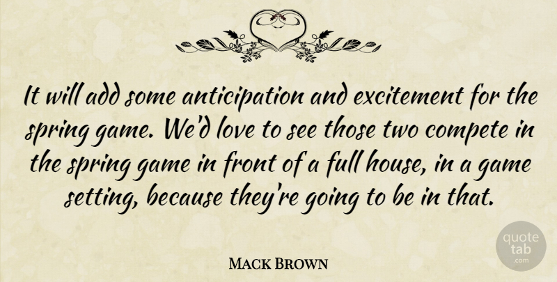 Mack Brown Quote About Add, Compete, Excitement, Front, Full: It Will Add Some Anticipation...