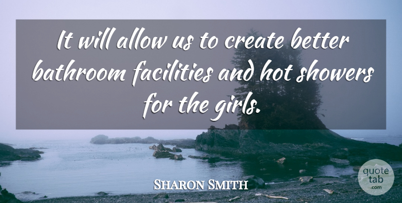 Sharon Smith Quote About Allow, Bathroom, Create, Facilities, Girls: It Will Allow Us To...