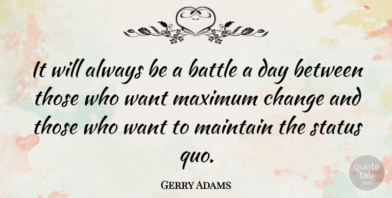 Gerry Adams Quote About Maintaining The Status Quo, Battle, Challenging The Status Quo: It Will Always Be A...