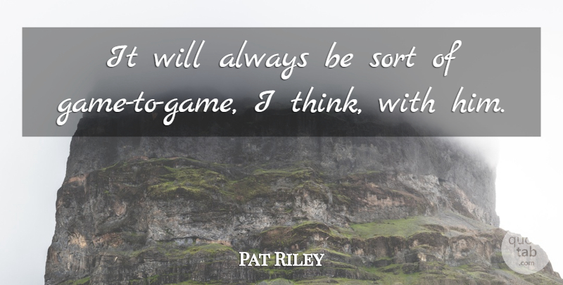 Pat Riley Quote About Sort: It Will Always Be Sort...