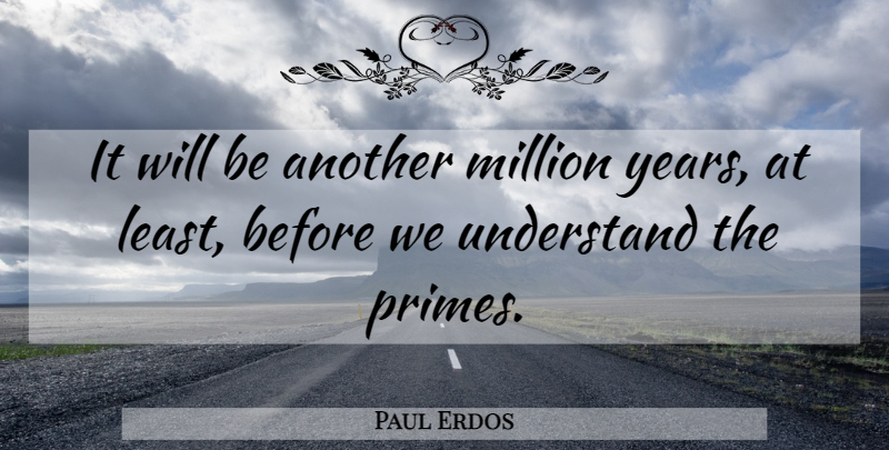 Paul Erdos Quote About Math, Years, Mathematics: It Will Be Another Million...