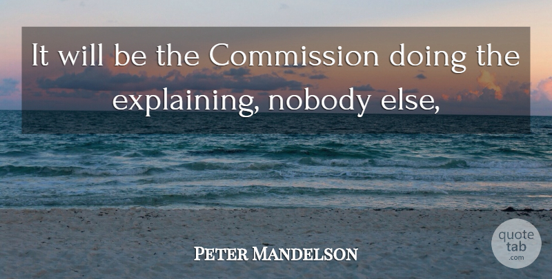 Peter Mandelson Quote About Commission, Nobody: It Will Be The Commission...