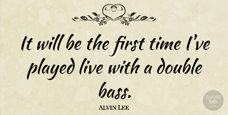 Alvin Lee Quote About Double Bass, Firsts, Double Standard: It Will Be The First...
