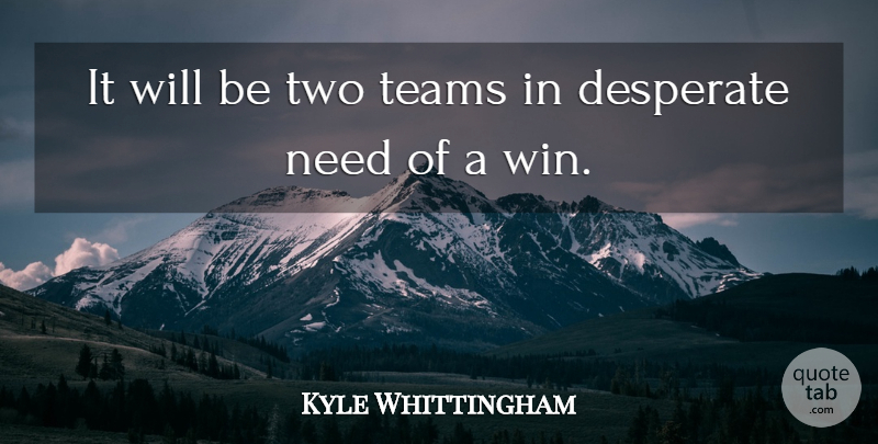 Kyle Whittingham Quote About Desperate, Teams: It Will Be Two Teams...