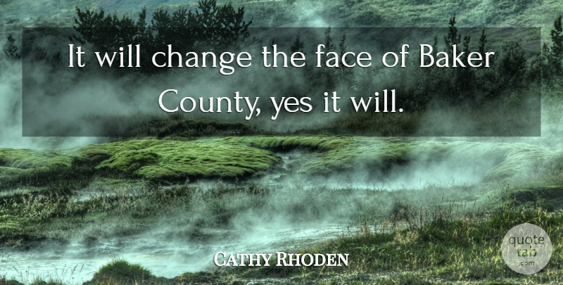 Cathy Rhoden Quote About Baker, Change, Face, Yes: It Will Change The Face...