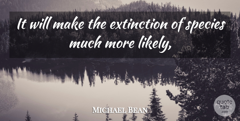 Michael Bean Quote About Extinction, Species: It Will Make The Extinction...