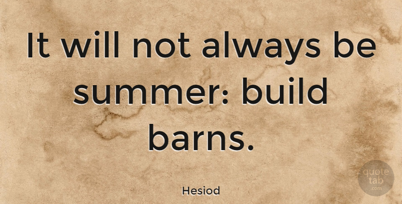 Hesiod Quote About Summer, Garden, Barns: It Will Not Always Be...