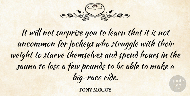 Tony McCoy Quote About Few, Hours, Lose, Pounds, Spend: It Will Not Surprise You...
