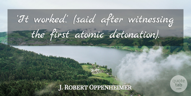 J. Robert Oppenheimer Quote About Firsts, Said: It Worked Said After Witnessing...