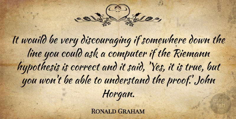 Ronald Graham Quote About Understanding, Lines, Able: It Wouild Be Very Discouraging...